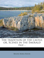 The Tradition of the Castle: Or, Scenes in the Emerald Isle