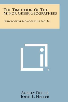 The Tradition Of The Minor Greek Geographers: Philological Monographs, No. 14 - Diller, Aubrey, and Heller, John L (Editor)