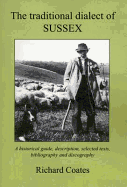 The Traditional Dialect of Sussex: A Historical Guide, Description, Selected Texts, Bibliography and Discography