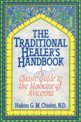 The Traditional Healer's Handbook: A Classic Guide to the Medicine of Avicenna - Chishti, Hakim G M, N