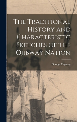 The Traditional History and Characteristic Sketches of the Ojibway Nation [microform] - Copway, George 1818-1863? (Creator)