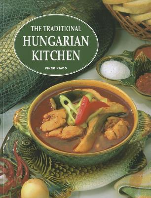 The Traditional Hungarian Kitchen - Horvath, Ilona, and Nagy, Angela F, and Primus (Photographer)