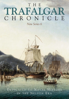 The Trafalgar Chronicle: Dedicated to Naval History in the Nelson Era: New Series 6 - Rodgaard, John, and Heuvel, Sean, and Pearson, Judith
