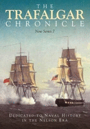 The Trafalgar Chronicle: Dedicated to Naval History in the Nelson Era: New Series 7