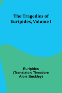 The Tragedies of Euripides, Volume I