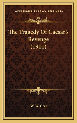 The Tragedy of Caesar's Revenge (1911) - Greg, W W (Editor)