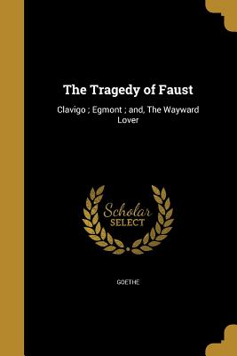 The Tragedy of Faust - Goethe, Johann Wolfgang Von 1749-1832 (Creator), and Martin, Theodore Sir (Creator), and Dole, Nathan Haskell 1852-1935