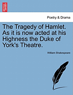 The Tragedy of Hamlet. as It Is Now Acted at His Highness the Duke of York's Theatre.