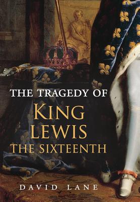 The Tragedy of King Lewis the Sixteenth - Lane, David