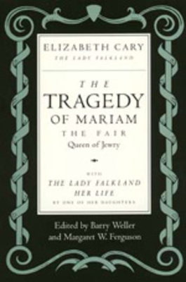 The Tragedy of Mariam, the Fair Queen of Jewry: With the Lady Falkland: Her Life, by One of Her Daughters - Cary, Elizabeth, and Weller, Barry (Editor), and Ferguson, Margaret W (Editor)