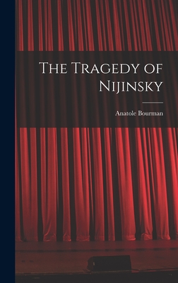 The Tragedy of Nijinsky - Bourman, Anatole