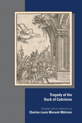 The Tragedy of the Sack of Cabrires: Volume 584 - Morand-Mtivier, Charles-Louis (Translated by)