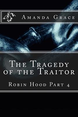 The Tragedy of the Traitor: Robin Hood Part 4 - Grace, Amanda