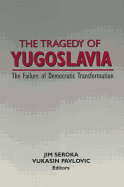 The Tragedy of Yugoslavia: The Failure of Democratic Transformation: The Failure of Democratic Transformation