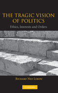 The Tragic Vision of Politics: Ethics, Interests and Orders