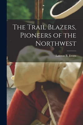 The Trail Blazers, Pioneers of the Northwest - Evans, Lawton B (Lawton Bryan) 1862 (Creator)