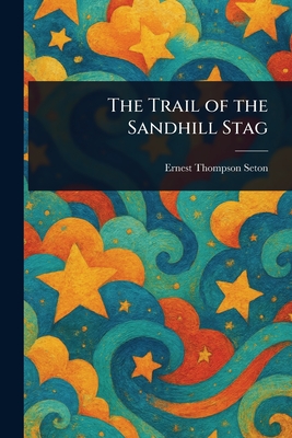 The Trail of the Sandhill Stag - Seton, Ernest Thompson