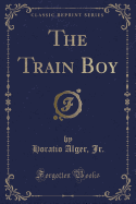 The Train Boy (Classic Reprint)