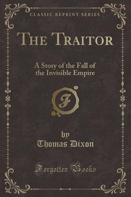 The Traitor: A Story of the Fall of the Invisible Empire (Classic Reprint) - Dixon, Thomas