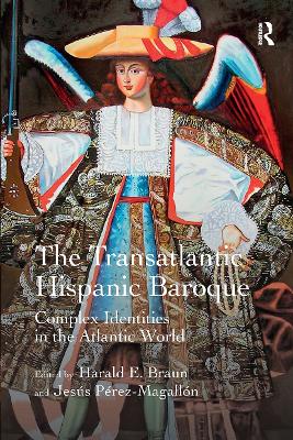 The Transatlantic Hispanic Baroque: Complex Identities in the Atlantic World - Braun, Harald E, and Prez-Magalln, Jess