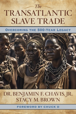 The Transatlantic Slave Trade: Overcoming the 500-Year Legacy - Chavis, Benjamin, Dmin, and Brown, Stacy, and D, Chuck (Foreword by)