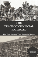 The Transcontinental Railroad: The Epic Journey That Shaped a Nation