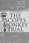 The Transcript of the Scopes Monkey Trial: Complete and Unabridged