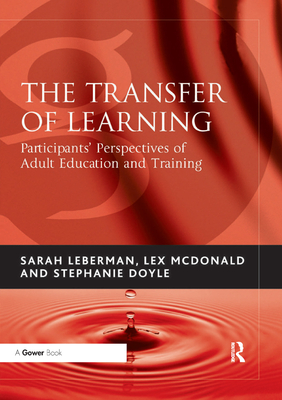 The Transfer of Learning: Participants' Perspectives of Adult Education and Training - Leberman, Sarah, and McDonald, Lex