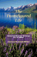 The Transfigured Life: Shorter Writings of J.R. Miller