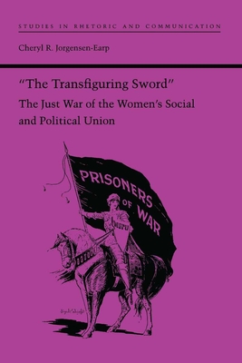 The Transfiguring Sword: The Just War of the Women's Social and Political Union - Jorgensen-Earp, Cheryl