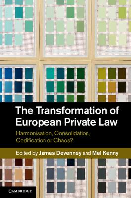 The Transformation of European Private Law: Harmonisation, Consolidation, Codification or Chaos? - Devenney, James (Editor), and Kenny, Mel (Editor)