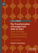 The Transformation of Georgia from 2004 to 2012: State Building, Reforms, Growth and Investments