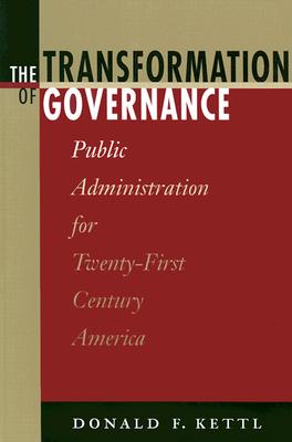 The Transformation of Governance: Public Administration for Twenty-First Century America - Kettl, Donald F, Professor