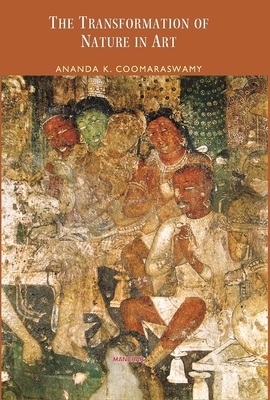 The Transformation of Nature in Art - Coomaraswamy, Ananda K.