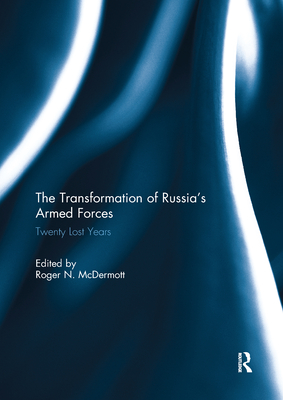 The Transformation of Russia's Armed Forces: Twenty Lost Years - McDermott, Roger N. (Editor)