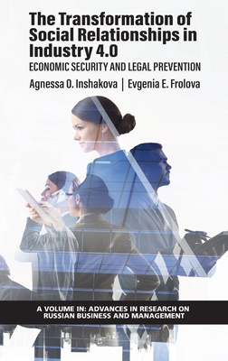 The Transformation of Social Relationships in Industry 4.0: Economic Security and Legal Prevention - Inshakova, Agnessa O (Editor), and Frolova, Evgenia E (Editor)