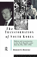 The Transformation of South Korea: Reform and Reconstitution in the Sixth Republic Under Roh Tae Woo, 1987-1992