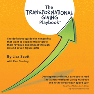 The Transformational Giving Playbook: The definitive guide for nonprofits that want to exponentially grow revenue and impact through six and seven-figure gifts