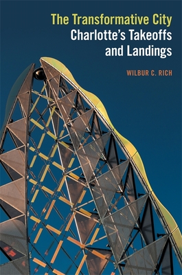 The Transformative City: Charlotte's Takeoffs and Landings - Rich, Wilbur C