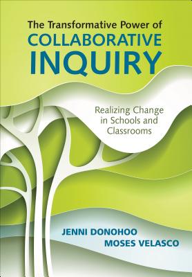 The Transformative Power of Collaborative Inquiry: Realizing Change in Schools and Classrooms - Donohoo, Jenni Anne Marie, and Velasco, Moses