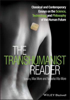 The Transhumanist Reader: Classical and Contemporary Essays on the Science, Technology, and Philosophy of the Human Future - More, Max (Editor), and Vita-More, Natasha (Editor)