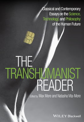 The Transhumanist Reader: Classical and Contemporary Essays on the Science, Technology, and Philosophy of the Human Future - More, Max (Editor), and Vita-More, Natasha (Editor)