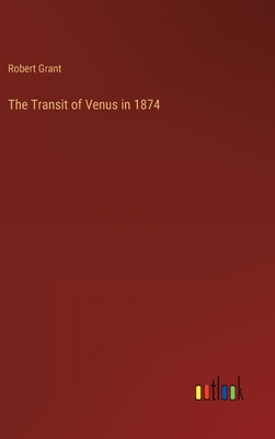 The Transit of Venus in 1874 - Grant, Robert