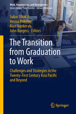 The Transition from Graduation to Work: Challenges and Strategies in the Twenty-First Century Asia Pacific and Beyond - Dhakal, Subas (Editor), and Prikshat, Verma (Editor), and Nankervis, Alan (Editor)