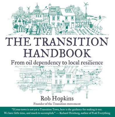 The Transition Handbook: From Oil Dependency to Local Resilience - Hopkins, Rob