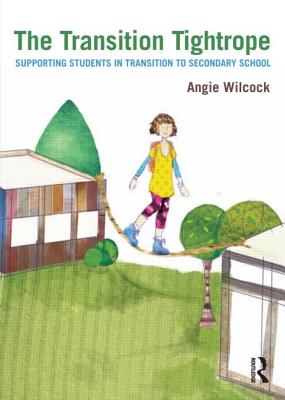 The Transition Tightrope: Supporting Students in Transition to Secondary School - Wilcock, Angie