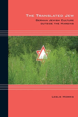 The Translated Jew: German Jewish Culture Outside the Margins - Morris, Leslie