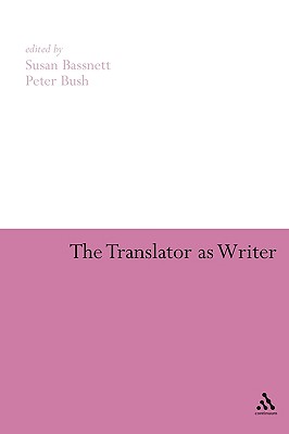 The Translator as Writer - Bassnett, Susan (Editor), and Bush, Peter (Editor)