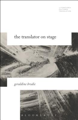 The Translator on Stage - Brodie, Geraldine, and Baer, Brian James (Editor), and Woods, Michelle (Editor)