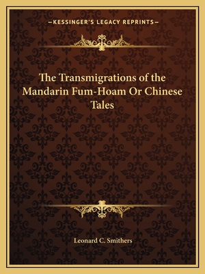 The Transmigrations of the Mandarin Fum-Hoam Or Chinese Tales - Smithers, Leonard C (Editor)